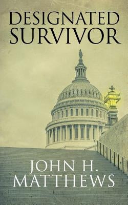 Designated Survivor by Matthews, John H.
