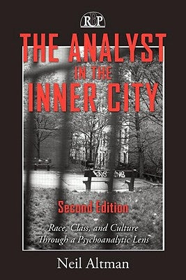 The Analyst in the Inner City: Race, Class, and Culture Through a Psychoanalytic Lens by Altman, Neil