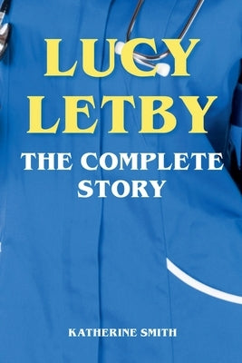 Lucy Letby - The Complete Story by Smith, Katherine