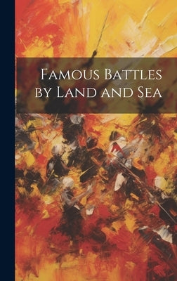 Famous Battles by Land and Sea by Anonymous
