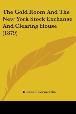 The Gold Room And The New York Stock Exchange And Clearing House (1879) by Cornwallis, Kinahan