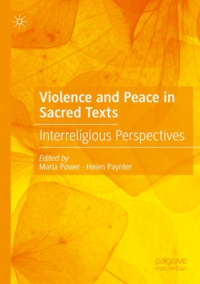 Violence and Peace in Sacred Texts: Interreligious Perspectives by Power, Maria