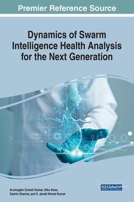 Dynamics of Swarm Intelligence Health Analysis for the Next Generation by Suresh Kumar, Arumugam