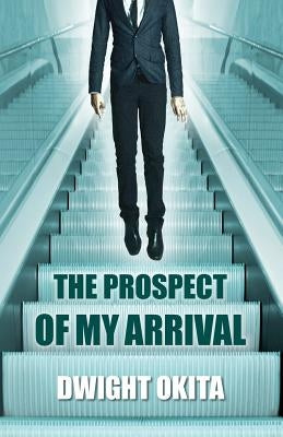 The Prospect of My Arrival by Okita, Dwight
