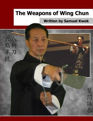 The Weapons of Wing Chun by Kwok, Samuel