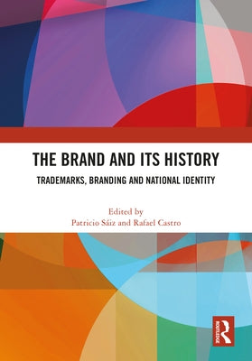 The Brand and Its History: Trademarks, Branding and National Identity by SÃ¡iz, Patricio
