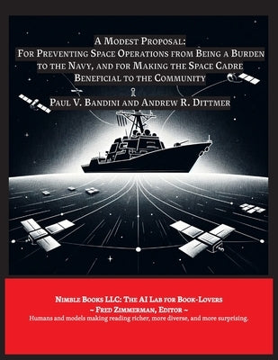 A Modest Proposal: For Preventing Space Operations from Being a Burden to The Navy ... by Bandini, Paul V.
