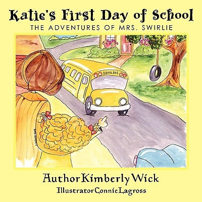 Katie's First Day of School: The Adventures of Mrs. Swirlie by Wick, Kimberly