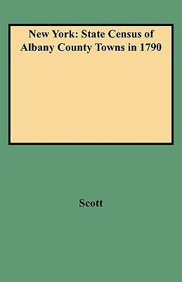 New York: State Census of Albany County Towns in 1790 by Scott, Kenneth