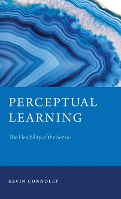 Perceptual Learning: The Flexibility of the Senses by Connolly, Kevin