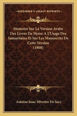 Memoire Sur La Version Arabe Des Livres De Moise A L'Usage Des Samaritains Et Sur Les Manuscrits De Cette Version (1808) by de Sacy, Antoine Isaac Silvestre