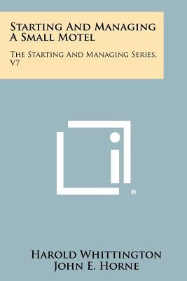 Starting And Managing A Small Motel: The Starting And Managing Series, V7 by Whittington, Harold