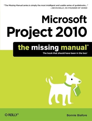 Microsoft Project 2010: The Missing Manual by Biafore, Bonnie