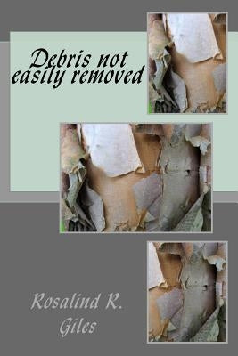 Debris not easily removed by Giles, Rosalind R.