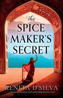 The Spice Maker's Secret: A gripping, emotional and heartbreaking historical novel by D'Silva, Renita