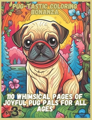Pug-tastic Coloring Bonanza: 110 Whimsical Pages of Joyful Pug Pals for All Ages by Qishermiz, Atheer
