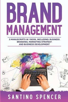 Brand Management: 3-in-1 Guide to Master Business Branding, Brand Strategy, Employer Branding & Brand Identity by Spencer, Santino