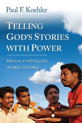 Telling God S Stories with Power: Biblical Storytelling in Oral Cultures by Koehler, Paul F.