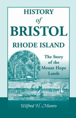 History of Bristol, Rhode Island: The Story of the Mount Hope Lands by Munro, Wilfred H.