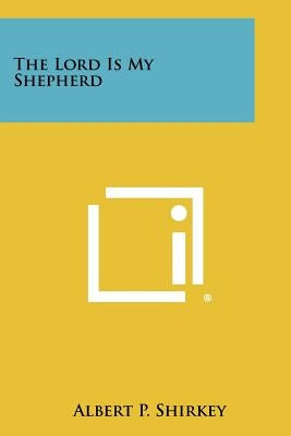 The Lord Is My Shepherd by Shirkey, Albert P.