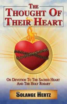 The Thought of Their Heart: On Devotion to the Sacred Heart and the Holy Rosary by Hertz, Solange