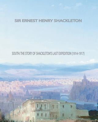 South: The Story of Shackleton's Last Expedition (1914-1917) by Shackleton, Ernest