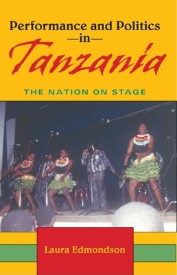 Performance and Politics in Tanzania: The Nation on Stage by Edmondson, Laura