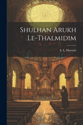Shulhan Arukh Le-thalmidim by Hurwitz, S. L. (Shmarya Loeb) 1878-1