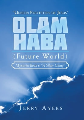 Olam Haba (Future World) Mysteries Book 6-"A Silver Lining": "Unseen Footsteps of Jesus" by Ayers, Jerry