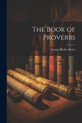The Book of Proverbs by Berry, George Ricker