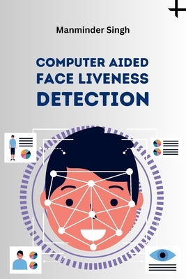 Computer Aided Face Liveness Detection by Singh, Manminder