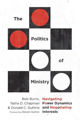 The Politics of Ministry: Navigating Power Dynamics and Negotiating Interests by Burns, Bob