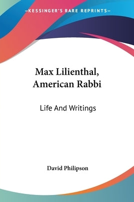 Max Lilienthal, American Rabbi: Life And Writings by Philipson, David