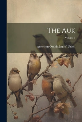 The Auk; Volume 3 by Union, American Ornithologists'