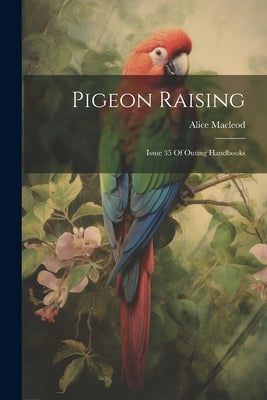 Pigeon Raising: Issue 35 Of Outing Handbooks by MacLeod, Alice