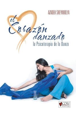 El Corazon Danzado: La Psicoterapia de La Danza by Sheykholya, Azadeh