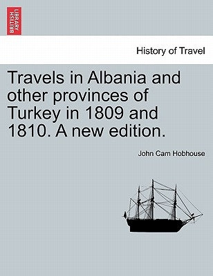 Travels in Albania and other provinces of Turkey in 1809 and 1810. A new edition. VOL. I. by Hobhouse, John Cam