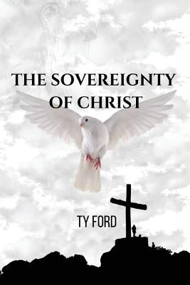 Sovereignty of Christ by Ford, Ty