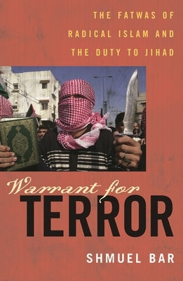 Warrant for Terror: Fatwas of Radical Islam and the Duty to Jihad by Bar, Shmuel