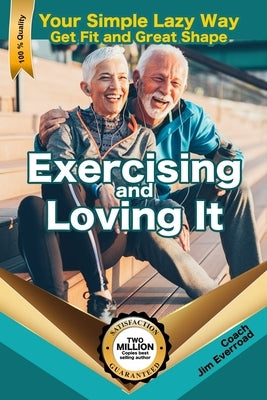 Exercising and Loving It: Your Simple Lazy Way to Get Fit and Great Shape by Everroad, James