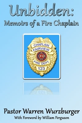 Unbidden: Memoirs of a Fire Chaplain by Wurzburger, Warren