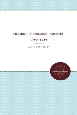The Bright Tobacco Industry, 1860-1929 by Tilley, Nannie M.