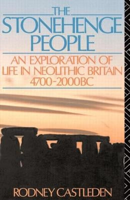 The Stonehenge People: An Exploration of Life in Neolithic Britain 4700-2000 BC by Castleden, Rodney