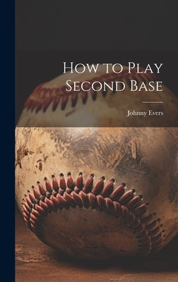 How to Play Second Base by Evers, Johnny