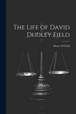 The Life of David Dudley Field by Field, Henry M.