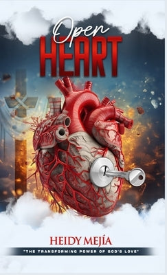 Open Heart: The Transforming Power of God's Love by Mejia, Heidy