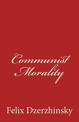 Communist Morality by Dzerzhinsky, Felix