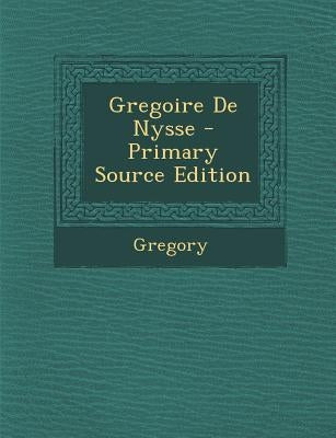 Gregoire de Nysse - Primary Source Edition by Gregory