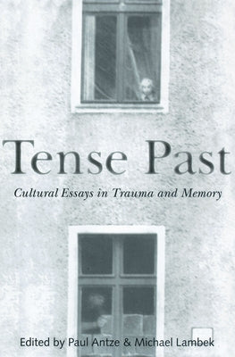 Tense Past: Cultural Essays in Trauma and Memory by Antze, Paul