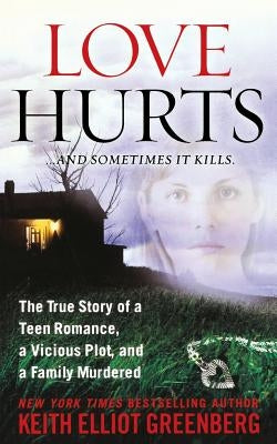 Love Hurts: The True Story of a Teen Romance, a Vicious Plot, and a Family Murdered by Greenberg, Keith Elliot